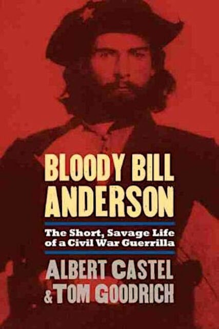 Bloody Bill Anderson - The Short, Savage Life of a Civil War Guerrilla