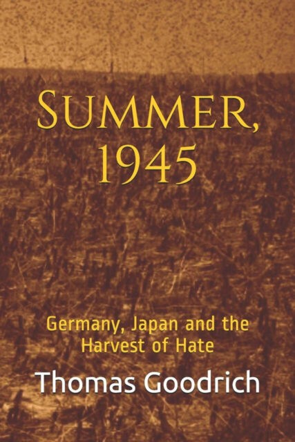 Summer, 1945 - Germany, Japan and the Harvest of Hate