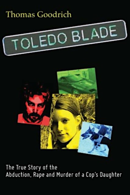 Toledo Blade - The True Story of the Abduction, Rape and Murder of a Cop's Daughter